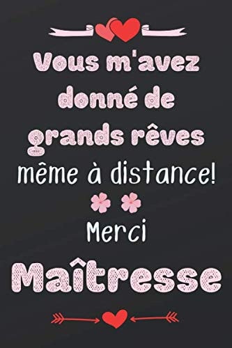 Vous M'avez Donné de Grands Rêves Même à Distance. Merci Maîtresse Cadeau de Fin d'année Pour Maîtresse, Carnet de Notes à Offrir Pour Maîtresse d'école, Cahier Cadeau Avec 120 Pages