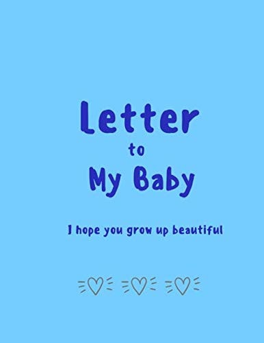 Letters to My Baby: Letters To My baby As I Watch You Grow Up , For baby Notebook ,A Thoughtful Gift For New Mothers & Parents Write Memories ... Blank Lined Journal To Write In Paperback
