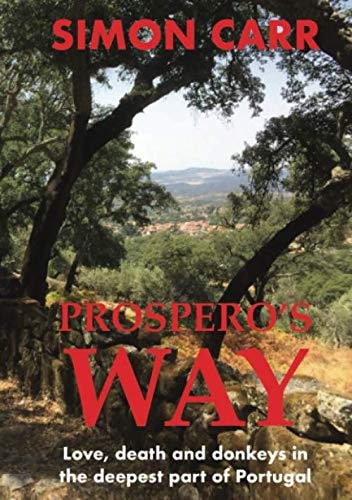Prospero's Way Love, Death and Donkeys in the Deepest Part of Portugal