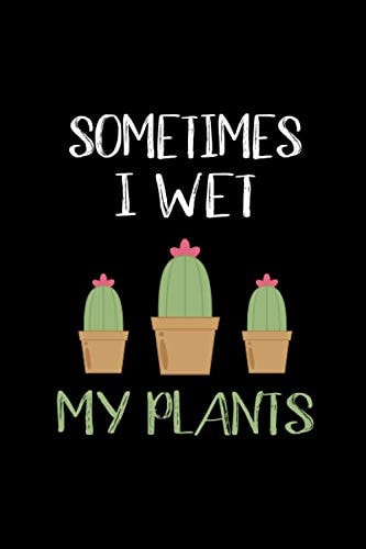 Sometimes I Wet My Plants: Notebook And Lined Journal 6 x 9 With 120 Lined Pages, Perfect Gift For Gardening Lovers