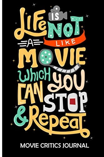 Life Is Not Like A Movie Which You Can Stop & Repeat: Movie Critics Journal, Keep A record of All The Movies You Have Watched, film review log book diary for movie buffs.