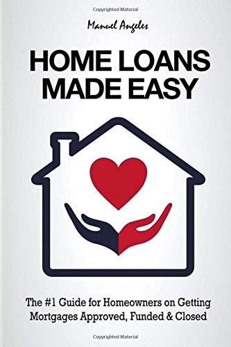 Home Loans Made Easy (Black and White Version) The #1 Guide for Homeowners on Getting Mortgages Approved, Funded and Closed