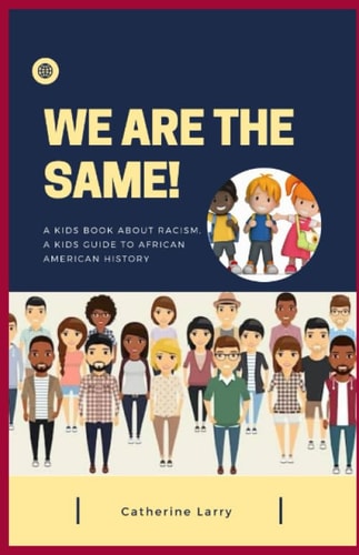 WE ARE THE SAME!: A kids book about Racism, a kids guide to african american history.