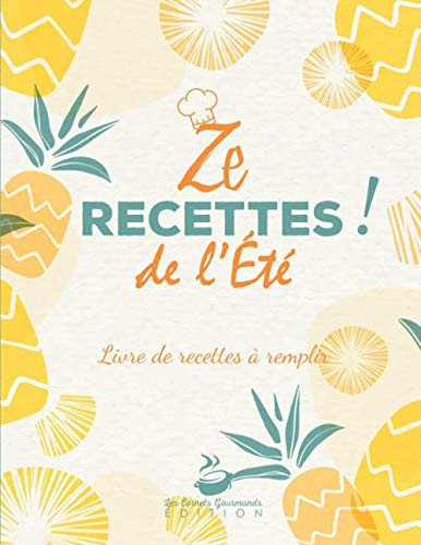 Ze Recettes de l'été - Livre de recettes à remplir: v1-1 Carnet de recettes de cusine de saison à personnaliser | 125 pages 60 fiches recettes sur 2 ... Format | ananas fond jaune (French Edition)