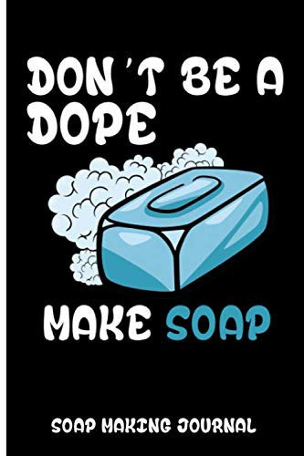 Don't Be a Dope Make Soap Soap Making Journal, Soaper's Notebook, Write and Record Your Soap Recipes, Ingredients, Visual and Fragrance