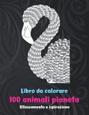 100 animali pianeta - Libro da colorare - Rilassamento e ispirazione