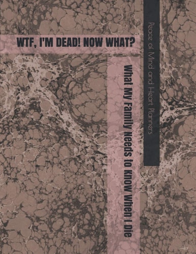 Wtf, I'm Dead! Now What? *What My Family Needs to Know When I Die Final Wishes Planner* (End of Life Planning Organizer ~Humorous Theme~ Faux Leather)