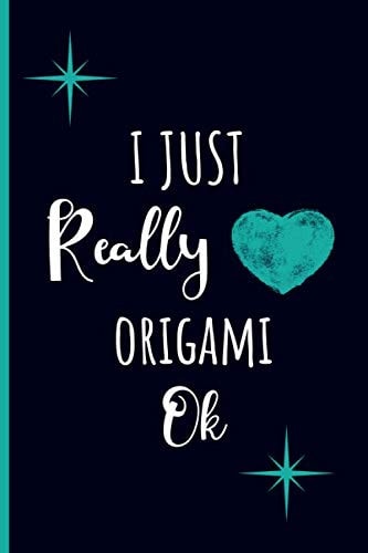 I Just Really Love Origami Ok: Origami Notebook Gift Lined Journal