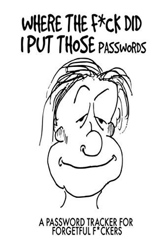 Where The Fuck Did I Put My Passwords: An Alphabetized Password Log - Internet Login Address Keeper For Men And Women, Funny Adult Humor Gag Gift ... Wedding Anniversary Or Special Day For Friend