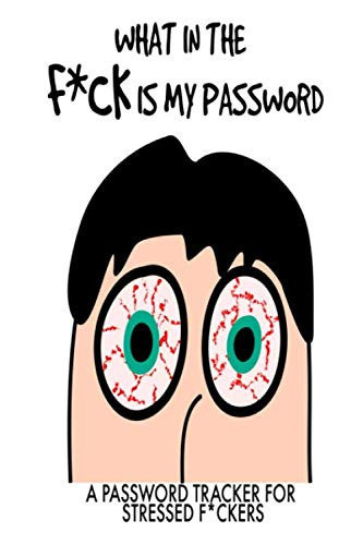 What In The Fuck Is My Password: An Alphabetized Password Log - Internet Login Address Keeper For Men And Women, Funny Adult Humor Gag Gift Hilarious ... Wedding Anniversary Or Special Day For Friend