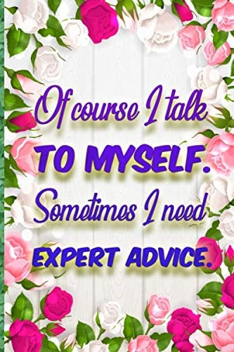 Of course I talk to myself. Sometimes I need expert advice: Lined Blank Notebook - Funny Office Coworkers | diary notebook Journal , 6x9 inches , 120 blank lined pages