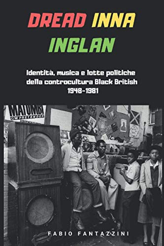 Dread Inna Inglan Identità, Musica e Lotte Politiche Della Controcultura Black British 1948-1981