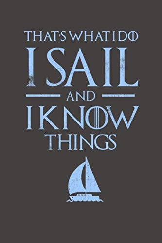 Sailing Journal: I Sail and I Know Things - For the Sailor, Captain, Crew, Boats, Who Loves Fishing Logs, Diaries Or Notebooks