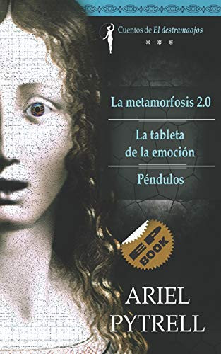 Cuentos de EL DESTRAMAOJOS: La metamorfosis 2.0 | La tableta de la emoción | Péndulos (EL DESTRAMAOJOS EP-Book) (Spanish Edition)