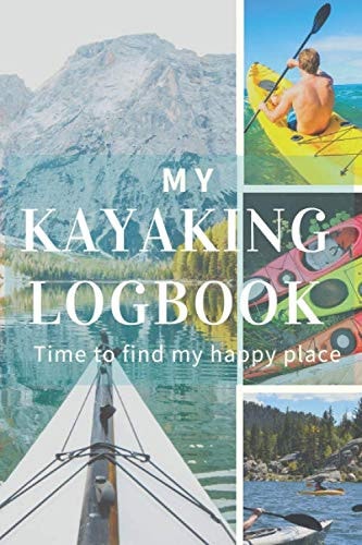 My Kayaking Logbook Time to find my Happy place: Funny Kayaking Notebook | Log book for Kayak Lovers | Cute Journal to remember your trips | For ... Gift | Nice Christmas or Birthday Present
