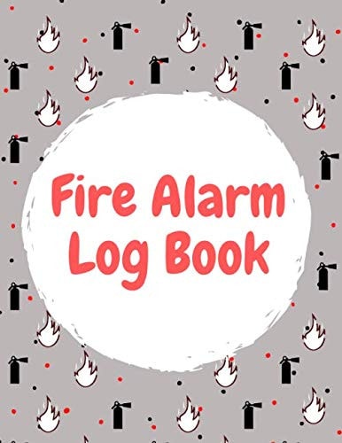 Fire Alarm Log Book: Fire Alarm Service, Fire Alarm Inspection Log, Fire Alarm Organizer, Fire alarm maintenance, Fire Prevention Book