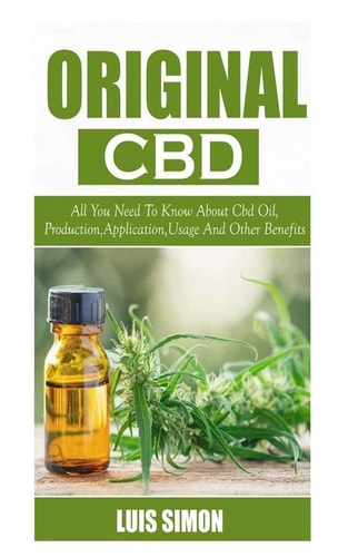 Original CBD All You Need To Know About Cbd Oil, Production, Applications, Usage And Other Benefits