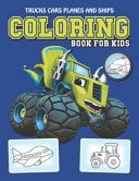 Trucks, Cars, Planes and Ships Coloring Book for Kids Coloring Books for Kids, Kids Activity Coloring Book with Hour of Fun, Learn and Drawing.