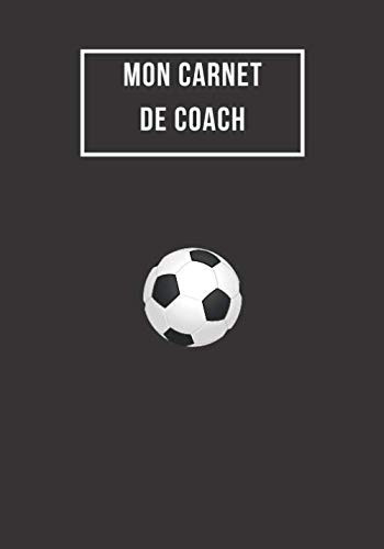 Mon Carnet de Coach Cahier Pour Entraîneurs de Football. Carnet Pour Entraînements de Foot Avec : Modèles du Terrain + Pages Pour Planifier le Match
