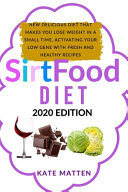 Sirtfood Diet New Delicious Diet That Makes You Lose Weight in a Short Time, Activating Your Low Gene with Fresh and Healthy Recipes