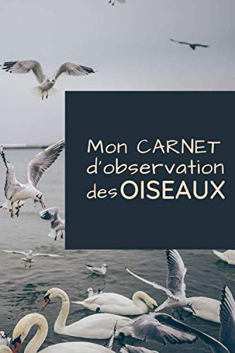 Mon Carnet d'Observation des Oiseaux: Livre de notes d'ornithologie | À compléter | 110 pages | 15,24x22,86cm | Cadeau pour les passionnés d'oiseaux et ornithologues amateurs (French Edition)