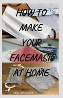 How to Make Your Face Mask at Home Step by Step Guide On How To Make Your Own Face Mask to Protect Yourself & Your Family Against Diseases, Flu, Viruses (Reusable, Protective, Washable, with Filter