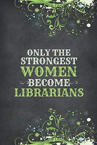 Only The Strongest Women Become Librarians: Librarian Gifts for Women, Librarian Notebook Journal Diary Handbook For Taking Notes & journaling