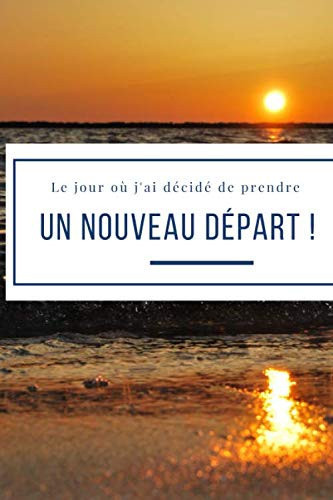 Le jour où j'ai décidé de prendre un nouveau départ: carnet de positivité vierge à remplir/ idéals cadeaux / 100 pages, 6x9 pouces (French Edition)