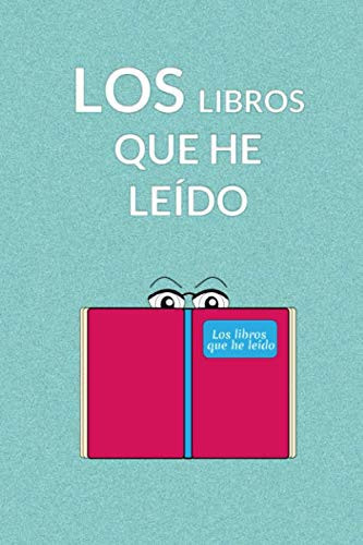 Los libros que he leído: El cuaderno de lecturas para las reseñas de tus libros. (Spanish Edition)