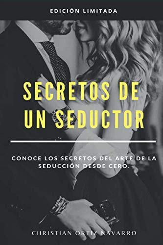 Secretos de un seductor: Conoce los secretos del arte de la seducción desde cero. (Spanish Edition)