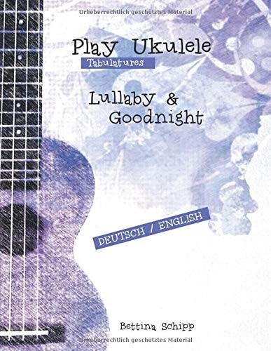Play Ukulele Tabulatures - Lullaby & Goodnight: Deutsch / English (German Edition)