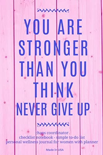 You Are Stronger Than You Think - Chaos Coordinator - Checklist Notebook - Simple To-Do List - Personal Wellness Journal For Women With Planner: ... in USA (Inspirational Journals To Write In)