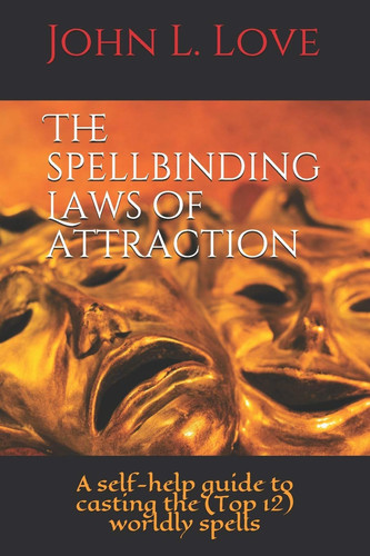 The Spellbinding Laws of Attraction A Self-Help Guide to Casting the (Top 12) Worldly Spells