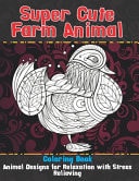 Super Cute Farm Animal - Coloring Book - Animal Designs for Relaxation with Stress Relieving