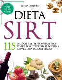 Dieta Sirt 115 Deliziose Ricette per Perdere Peso, Vivere in Salute e Restare in Forma con la Dieta del Gene Magro