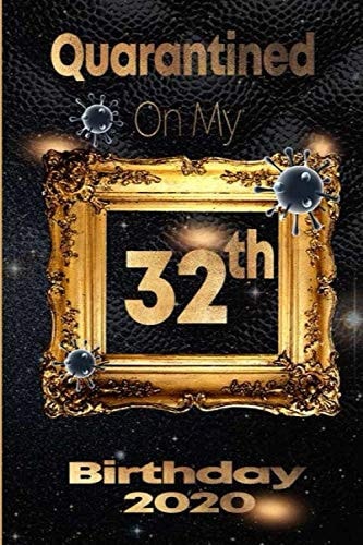 Quarantined on My 32th Birthday 2020: 32 Years Old 32th Birthday Notebook Gift Ideas for Daughters, Son and Niece - Unique Bday Presents journal dairy Funny Birthday Gifts,