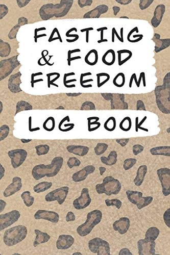 Fasting & Food Freedom Log Book: 120 Pages Great For Tracking Your Fasting Hours, Food Log, Weight, Body Measurements, Struggles and Non Scale Victories
