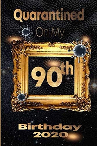 Quarantined on My 90th Birthday 2020: 90 Years Old 90th Birthday Notebook Gift Ideas for Daughters, Son and Niece - Unique Bday Presents journal dairy Funny Birthday Gifts,
