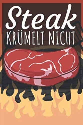 Steak krümelt nicht: Grillbuch für Männer zum ausfüllen. Für Grillrezepte am Gasgrill und Holzkohlegrill. 120 Seiten. Perfektes Geschenk zum Barbecue. (German Edition)