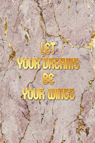 Let Your Dreams Be Your Wings: Inspirational Quote Notebook for Women/Men - White Marble; 110 Pages; 6 x 9 inch Lined Notebook/Journal; Daily Diary ... Motivational Quote Notebook Cover (Vol 2-11)