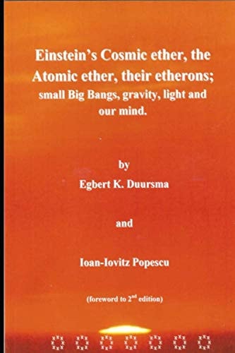 einstein's cosmic ether, the atomic ether, their etherons,; small big bangs, graxity, light and our mind