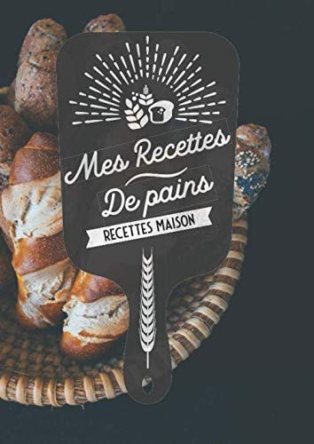 Mes Recettes de Pains et Viennoiseries: Carnet à compléter: Cahier pour 108 recettes (French Edition)