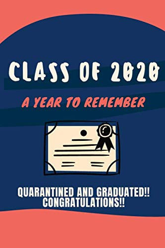 Class of 2020 a Year to Remember Quarantined and Graduated!! Congratulations!! - Graduation Gift - Notebook Journal Gift Convenient Size 6'' X 9'' 120 Page