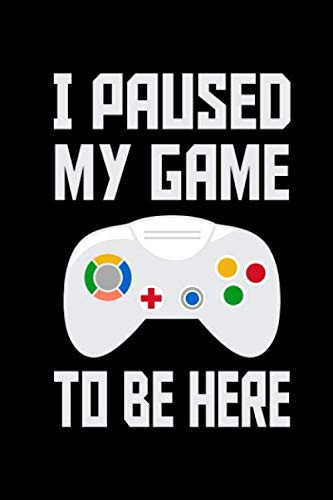 I Paused My Game To Be Here: Line Journal Paperback Notebook for Video Game Lovers - Funny Gaming Diary