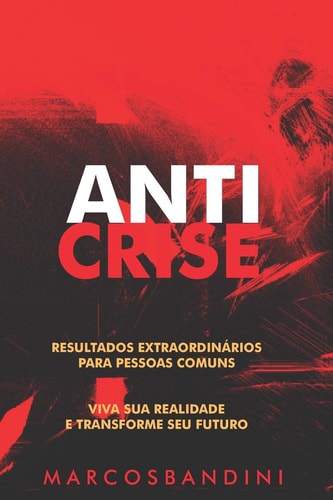 Anticrise Resultados Extraordinários para Pessoas Comuns. Um livro para pessoas que precisar de resultados rápidos
