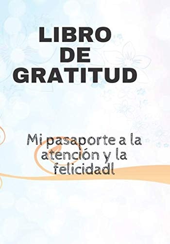Libro de Gratitud: Mi pasaporte a la atención y la felicidad (Spanish Edition)