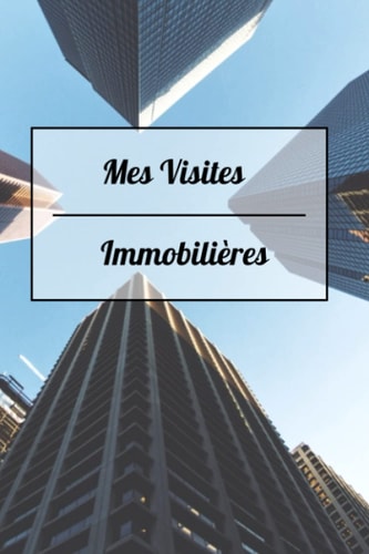 MES VISITES IMMOBILIÈRES: Un cahier prévu pour la prise de note lors de vos visites immobilières pour les particuliers et les professionnels; format ... cm) contenant 150 pages (French Edition)