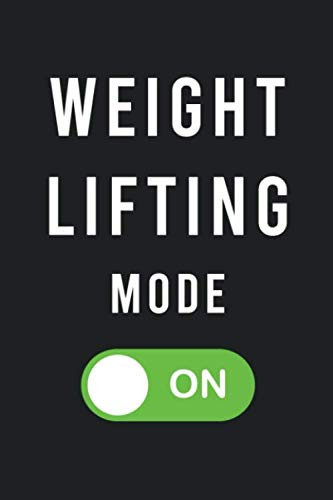 Weightlifting Mode On: Funny Humor Weightlifter Notebook Novelty Gift for Men - Diary for Workout, Fitness and Bodybuilding Lovers, Blank Lined Journal to Write In Ideas