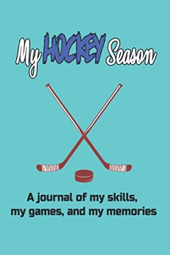 My Hockey Season: A Journal of My Skills, My Games, and My Memories