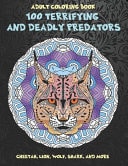 100 Terrifying and Deadly Predators - Adult Coloring Book - Cheetah, Lion, Wolf, Shark, and More   